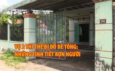 Có ít nhất 2 nghi can nam tham gia vụ 2 thi thể bị đổ bê tông