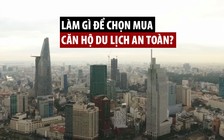 Làm gì để chọn mua căn hộ du lịch an toàn?