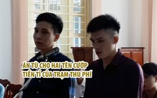 Hai tên cướp tiền tỉ của trạm thu phí lãnh án