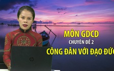 [ÔN THI THPT QUỐC GIA 2020] MÔN GDCD: Chuyên đề 2 - Công dân với đạo đức