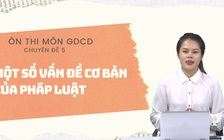 [ÔN THI THPT QUỐC GIA 2021] MÔN GDCD: CĐ 5 - Một số vấn đề cơ bản của pháp luật