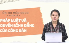 [ÔN THI THPT QUỐC GIA 2021] MÔN GDCD: CĐ 6 - Pháp luật và quyền bình đẳng của công dân