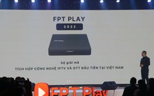 Ra mắt bộ giải mã FPT Play 2022: sản phẩm đầu tiên tại VN tích hợp IPTV và OTT