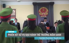 Xét xử bảo mẫu hành hạ trẻ em vụ án trường Mầm xanh