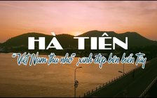 Hà Tiên - “Việt Nam thu nhỏ” đẹp ngỡ ngàng bên biển Tây