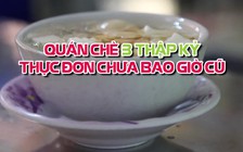 Quán chè 3 thập kỷ, thực đơn chưa bao giờ cũ