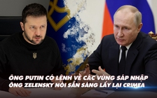 Xem nhanh: Chiến dịch Nga ngày 299, ông Putin nói tình hình 'cực kỳ khó khăn', Ukraine đã 'sẵn sàng tâm lý' lấy Crimea bằng vũ lực