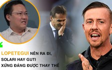 Góc nhìn thể thao: Solari hoặc Guti xứng đáng thay thế Lopetegui