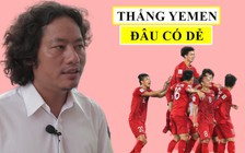 "Thật buồn cười khi nhiều người nghĩ Việt Nam thắng dễ Yemen!"