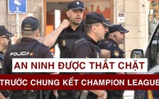 Madrid tăng cường an ninh trước chung kết Champions League