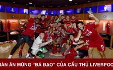 Màn ăn mừng độc đáo của các cầu thủ Liverpool trong phòng thay đồ