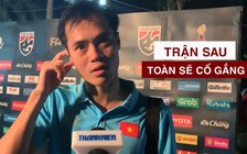 Văn Toàn nói gì về cơ hội bị bỏ lỡ trong trận gặp Thái Lan?