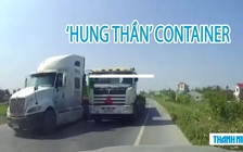 Container lại vượt ẩu ‘kiểu giết người’, khó trách bị gọi là hung thần