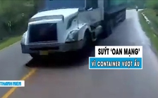 Tài xế ô tô suýt ‘oan mạng’ vì xe container vượt ẩu