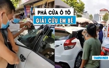 ‘Nghẹt thở’ đập kính ô tô cứu em bé, dân mạng phẫn nộ kĩ năng sử dụng xe của người mẹ