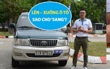 Hướng dẫn lái xe: Lên - xuống ô tô, thao tác thế nào cho đúng?