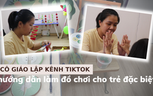 Ấn tượng cô giáo lập kênh TikTok hướng dẫn làm đồ chơi cho trẻ đặc biệt