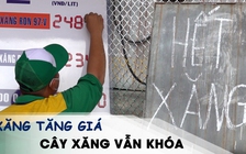 Xăng tăng giá, nhiều cửa hàng ở TP.HCM vẫn không có hàng để bán