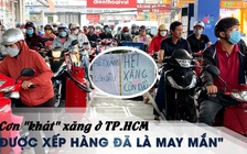 Cơn “khát” xăng ở TP.HCM: Tìm được chỗ xếp hàng đã là may mắn