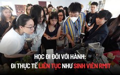 Học đi đôi với hành: Đi thực tế liên tục như sinh viên RMIT