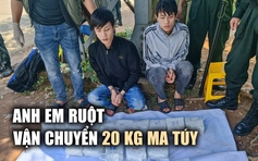 Anh em ruột vận chuyển thuê 20 kg ma túy, nhận 60 triệu tiền công