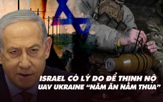 Điểm xung đột: Israel có lý do để thịnh nộ; UAV Ukraine 'năm ăn năm thua'