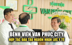 Bệnh viện Đa khoa Vạn Phúc City hợp tác đào tạo nguồn nhân lực y tế chất lượng cao