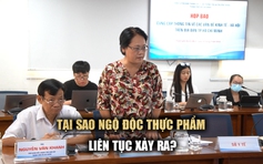 Lý giải nguyên nhân nhiều vụ ngộ độc thực phẩm xảy ra thời gian gần đây