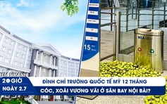 Xem nhanh 20h ngày 2.7: Đình chỉ Trường Quốc tế Mỹ 12 tháng | Cóc, xoài vương vãi ở sân bay Nội Bài?