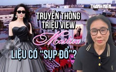 Sếp Mailisa bị bắt, chiến lược truyền thông triệu view liệu có 'sụp đổ'?