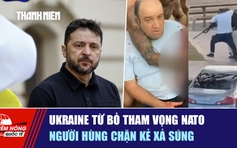 Tiêu điểm quốc tế ngày 16.12: Ukraine từ bỏ tham vọng NATO | Người hùng chặn kẻ xả súng