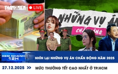 Xem nhanh 12h: Nhìn lại những vụ án chấn động năm 2025