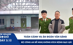 Xem nhanh 20h ngày 3.12: Toàn cảnh vụ án Đoàn Văn Sáng, Bộ Công an đề nghị không kích động bạo lực