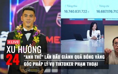 Xu Hướng 24: 'Anh Thể' lần đầu giành Quả bóng vàng | Góc pháp lý vụ TikToker Phạm Thoại