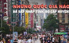 Những nước nào đã sáp nhập tỉnh, bỏ cấp huyện?