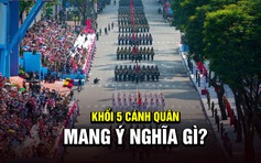 Diễu binh 30.4: Lý giải ý nghĩa khối 5 cánh quân có chiến sĩ 'tuyệt đối điện ảnh'