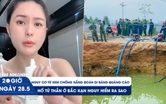 Xem nhanh 20h ngày 28.5: Nguy cơ từ kem chống nắng Đoàn Di Băng quảng cáo | Hố tử thần ở Bắc Kạn nguy hiểm ra sao