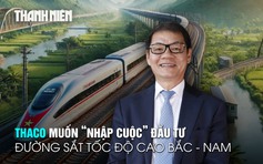 THACO cũng muốn 'nhập cuộc' đầu tư đường sắt tốc độ cao Bắc - Nam 