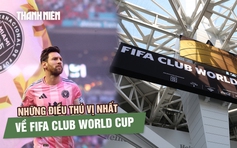 Những điều thú vị nhất về FIFA Club World Cup 2025