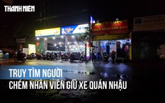 Nhân viên giữ xe quán nhậu bị đuổi chém giữa đường