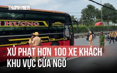 Siết chặt xe khách 'lộng hành' ở khu cửa ngõ: Hơn 100 xe bị phạt trong 1 tuần