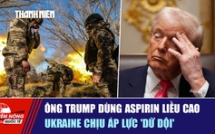 Tiêu điểm quốc tế ngày 3.1: Ông Trump dùng aspirin liều cao | Ukraine chịu áp lực 'dữ dội'