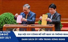 Xem nhanh 20h ngày 22.1: Đại hội XIV công bố kết quả và thông qua danh sách ủy viên Trung ương Đảng