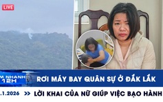 Xem nhanh 12h: Rơi máy bay quân sự ở Đắk Lắk | Lời khai bất ngờ của nữ giúp việc bạo hành