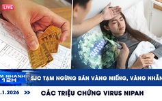 Xem nhanh 12h: SJC tạm ngừng bán vàng miếng, vàng nhẫn | Các triệu chứng virus Nipah