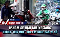 Chuyển động 12h: Lộ trình hạn chế xe xăng vào trung tâm TP.HCM | Những 'cơn mưa' bủa vây người bán vé số