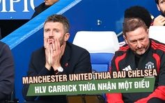 Manchester United thua đau Chelsea, HLV Carrick thừa nhận sự thật phũ phàng