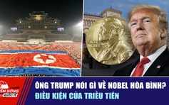 Tiêu điểm quốc tế 9.10: Ông Trump nói gì về Nobel Hòa bình? | Điều kiện của Triều Tiên