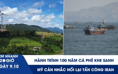 Xem nhanh 20h ngày 9.10: Hành trình 100 năm cà phê Khe Sanh | Mỹ cân nhắc nối lại tấn công Iran