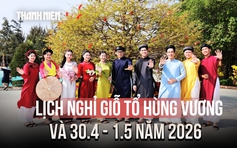 Giỗ tổ Hùng Vương, 30.4 - 1.5, Quốc khánh 2.9 năm 2026 được nghỉ mấy ngày?